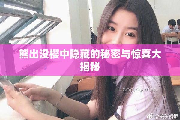 熊出没樱中隐藏的秘密与惊喜大揭秘