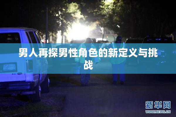 男人再探男性角色的新定义与挑战