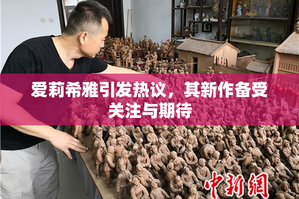 爱莉希雅引发热议，其新作备受关注与期待