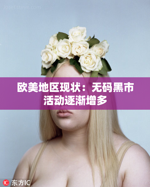 欧美地区现状：无码黑市活动逐渐增多