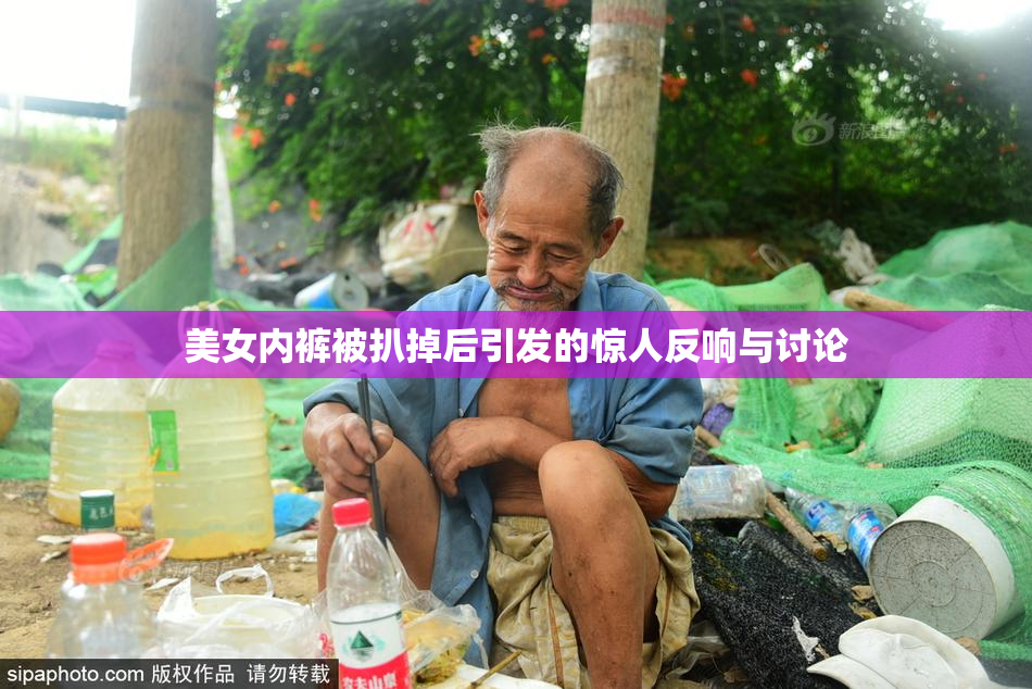 美女内裤被扒掉后引发的惊人反响与讨论