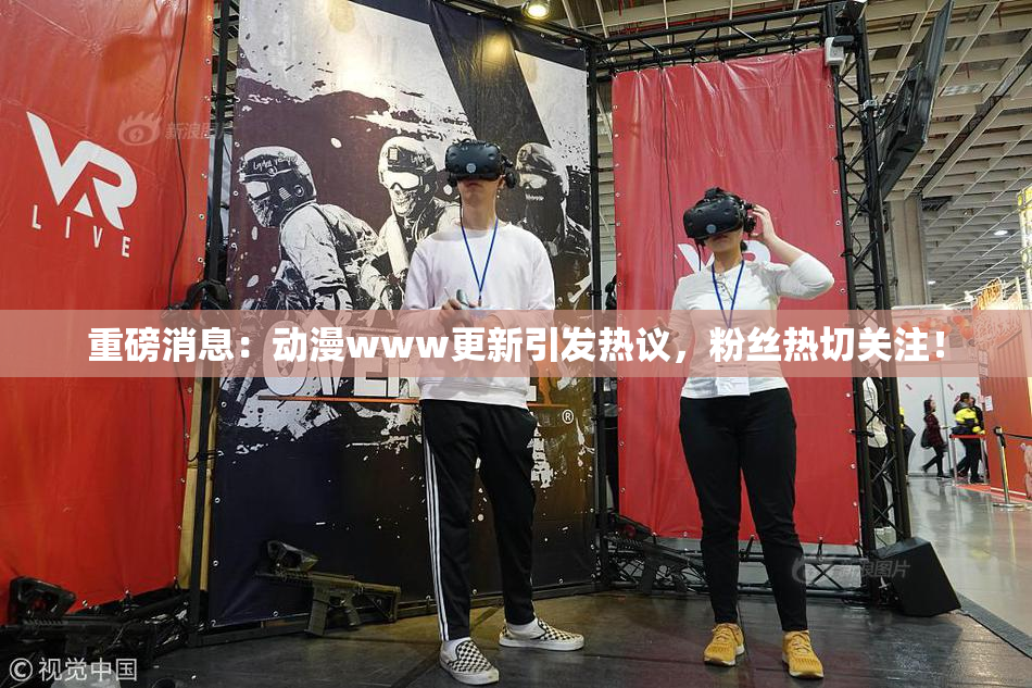 重磅消息：动漫www更新引发热议，粉丝热切关注！