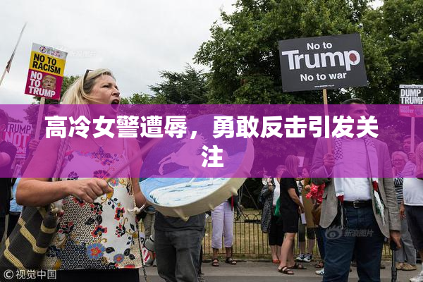 高冷女警遭辱，勇敢反击引发关注
