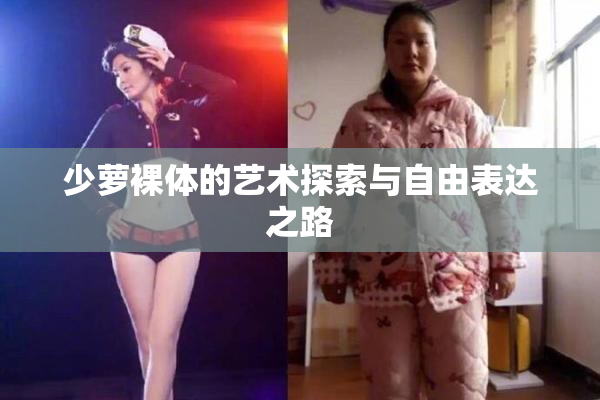 少萝裸体的艺术探索与自由表达之路