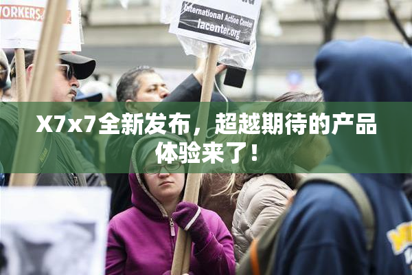 X7x7全新发布，超越期待的产品体验来了！