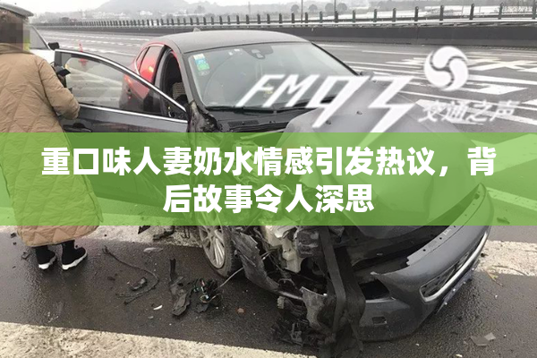 重口味人妻奶水情感引发热议，背后故事令人深思
