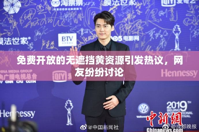 免费开放的无遮挡黄资源引发热议，网友纷纷讨论
