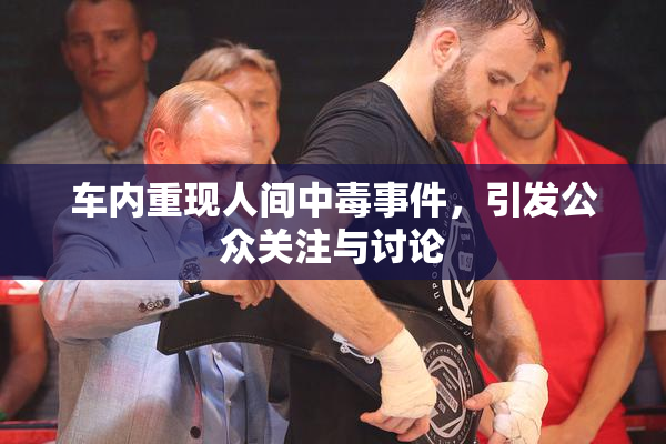 车内重现人间中毒事件，引发公众关注与讨论