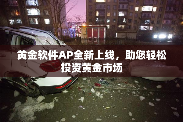 黄金软件AP全新上线，助您轻松投资黄金市场
