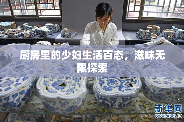 厨房里的少妇生活百态，滋味无限探索