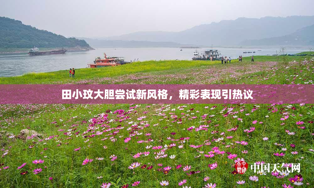 田小玟大胆尝试新风格，精彩表现引热议
