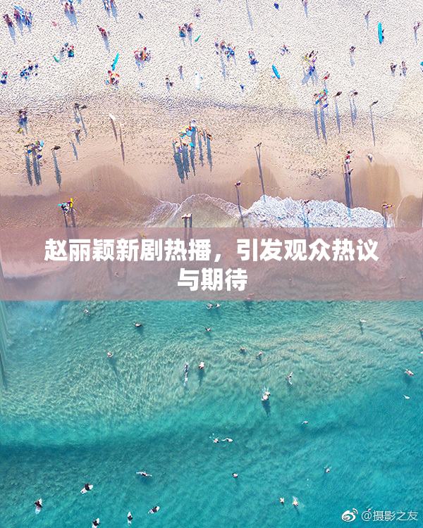 赵丽颖新剧热播，引发观众热议与期待