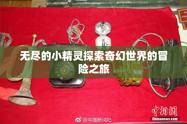 无尽的小精灵探索奇幻世界的冒险之旅