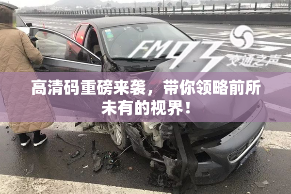 高清码重磅来袭，带你领略前所未有的视界！
