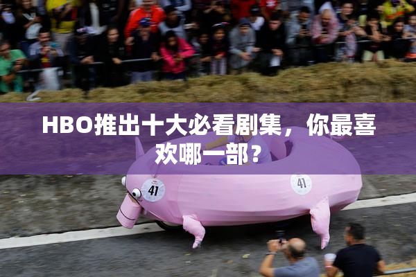 HBO推出十大必看剧集，你最喜欢哪一部？
