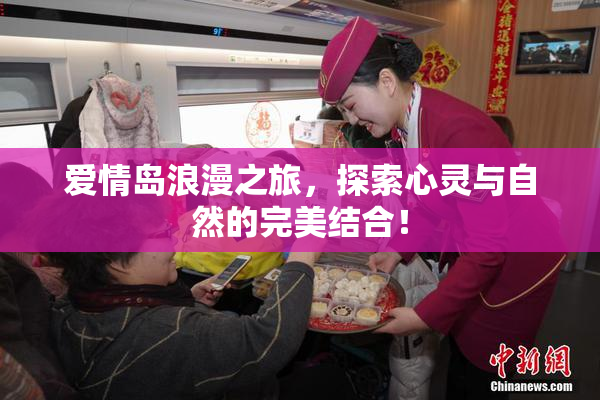 爱情岛浪漫之旅，探索心灵与自然的完美结合！