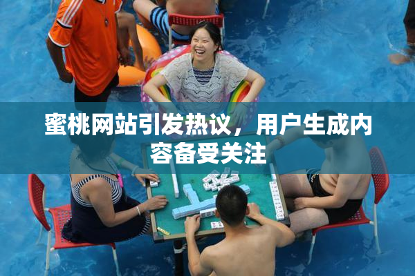 蜜桃网站引发热议，用户生成内容备受关注