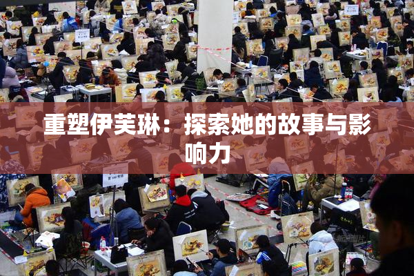 重塑伊芙琳：探索她的故事与影响力