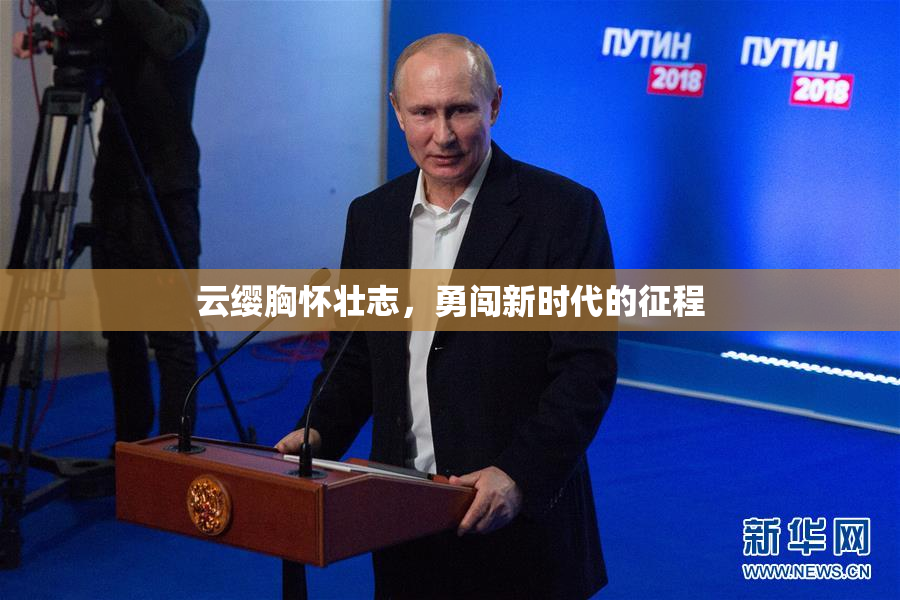 云缨胸怀壮志，勇闯新时代的征程
