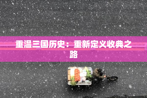 重温三国历史：重新定义收典之路
