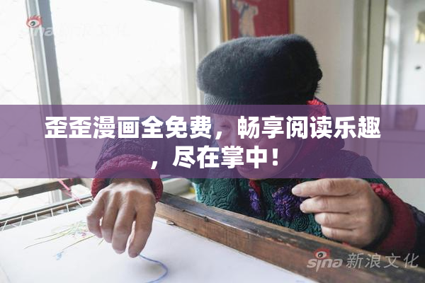 歪歪漫画全免费，畅享阅读乐趣，尽在掌中！