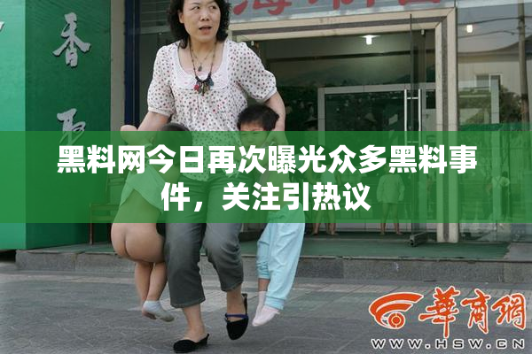 黑料网今日再次曝光众多黑料事件，关注引热议