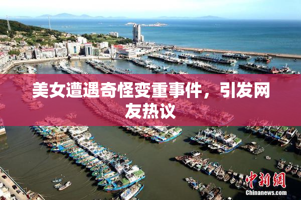 美女遭遇奇怪变重事件，引发网友热议