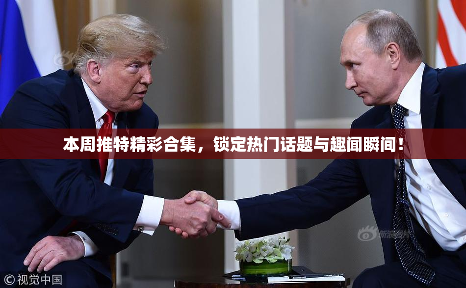 本周推特精彩合集，锁定热门话题与趣闻瞬间！