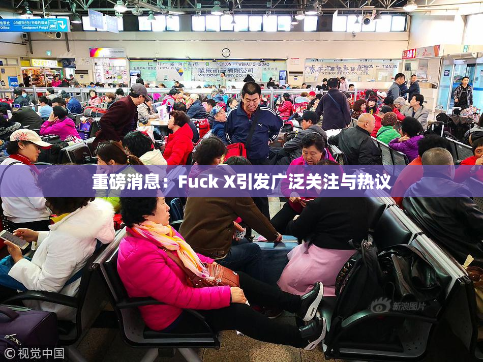 重磅消息：Fuck X引发广泛关注与热议