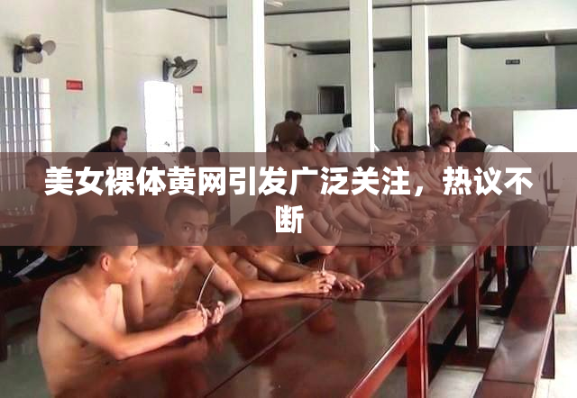 美女裸体黄网引发广泛关注，热议不断