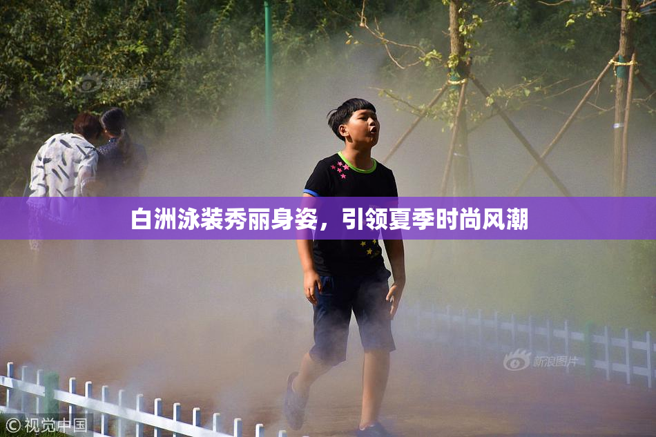 白洲泳装秀丽身姿，引领夏季时尚风潮