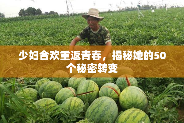 少妇合欢重返青春，揭秘她的50个秘密转变