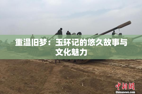 重温旧梦：玉环记的悠久故事与文化魅力