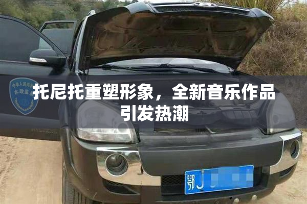 托尼托重塑形象，全新音乐作品引发热潮