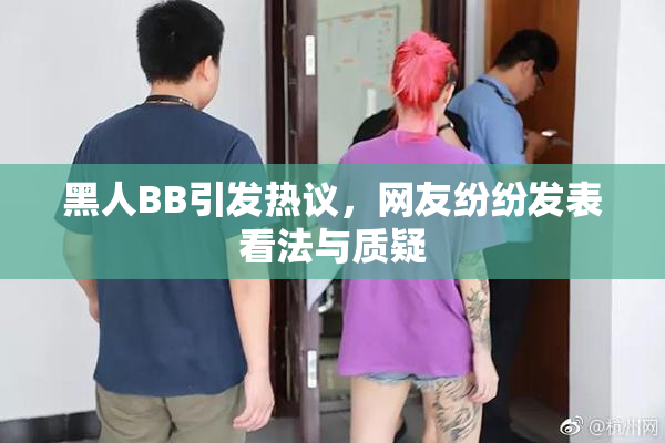 黑人BB引发热议，网友纷纷发表看法与质疑