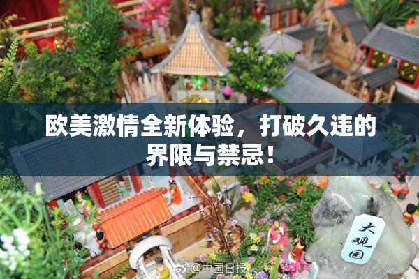 欧美激情全新体验，打破久违的界限与禁忌！