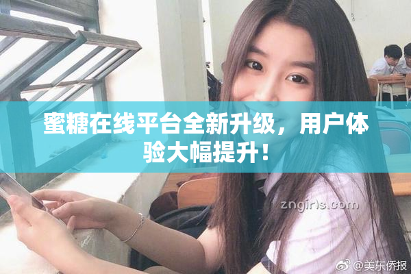 蜜糖在线平台全新升级，用户体验大幅提升！