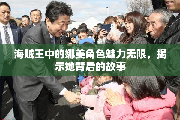 海贼王中的娜美角色魅力无限，揭示她背后的故事