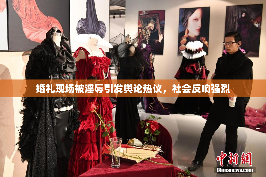 婚礼现场被淫辱引发舆论热议，社会反响强烈
