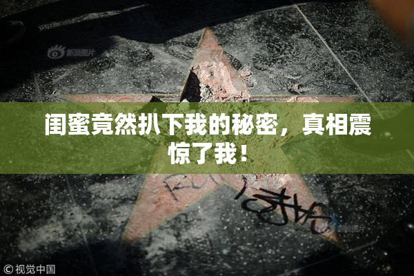 闺蜜竟然扒下我的秘密，真相震惊了我！