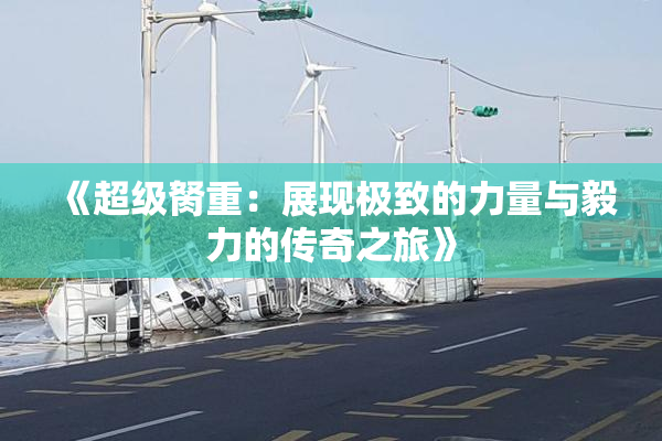 《超级胬重：展现极致的力量与毅力的传奇之旅》