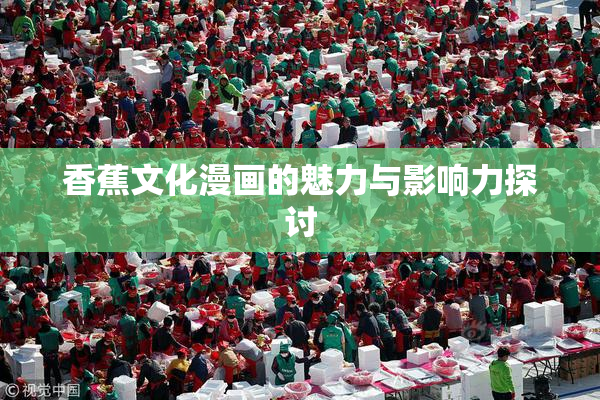 香蕉文化漫画的魅力与影响力探讨