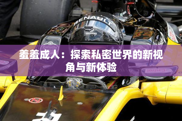 羞羞成人：探索私密世界的新视角与新体验