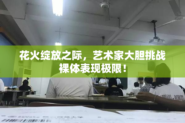 花火绽放之际，艺术家大胆挑战裸体表现极限！