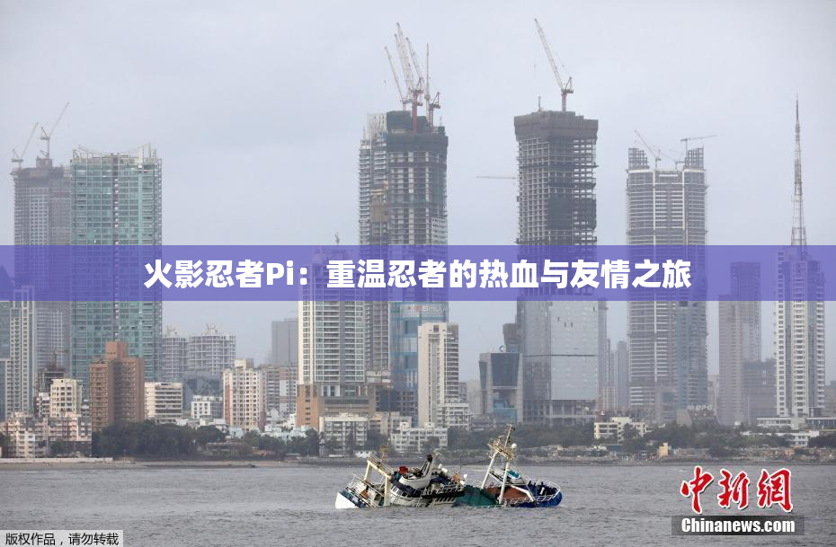 火影忍者Pi：重温忍者的热血与友情之旅