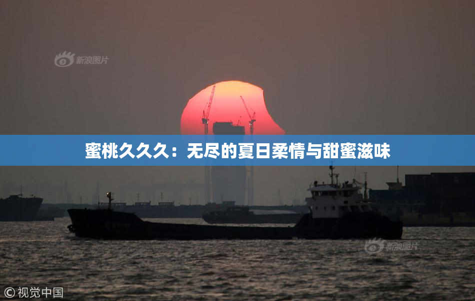 蜜桃久久久：无尽的夏日柔情与甜蜜滋味