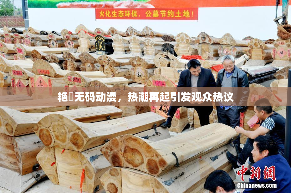 艳鉧无码动漫，热潮再起引发观众热议