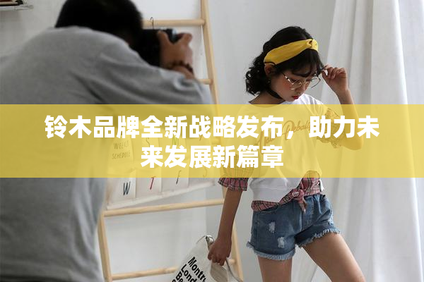 铃木品牌全新战略发布，助力未来发展新篇章
