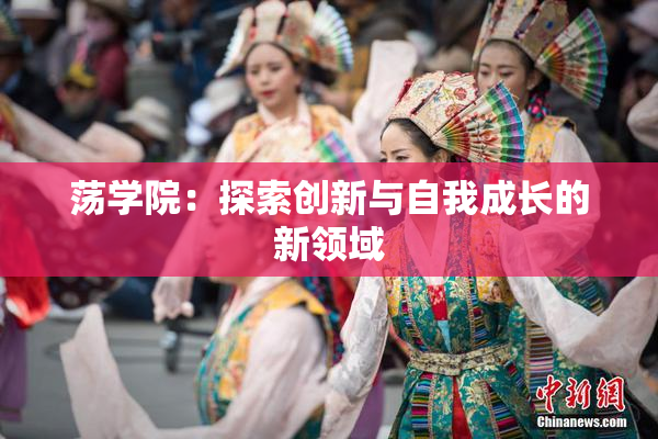 荡学院：探索创新与自我成长的新领域