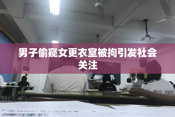 男子偷窥女更衣室被拘引发社会关注
